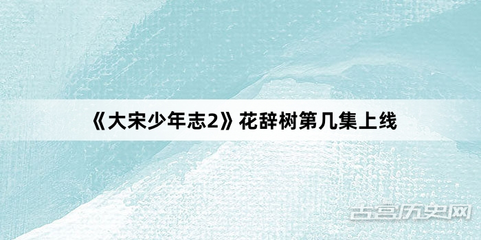 《大宋少年志2》花辞树第几集上线