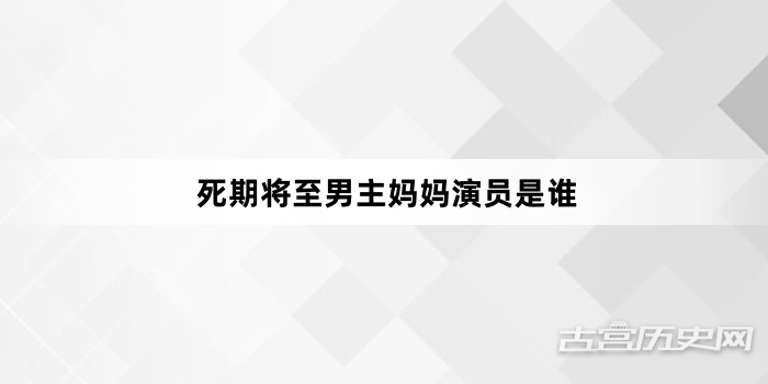死期将至男主妈妈演员是谁