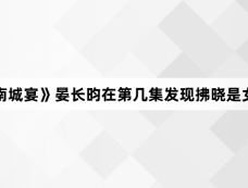 《南城宴》晏长昀在第几集发现拂晓是女人