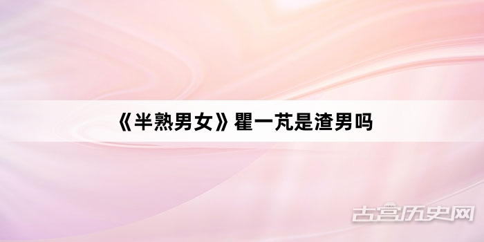 《半熟男女》瞿一芃是渣男吗