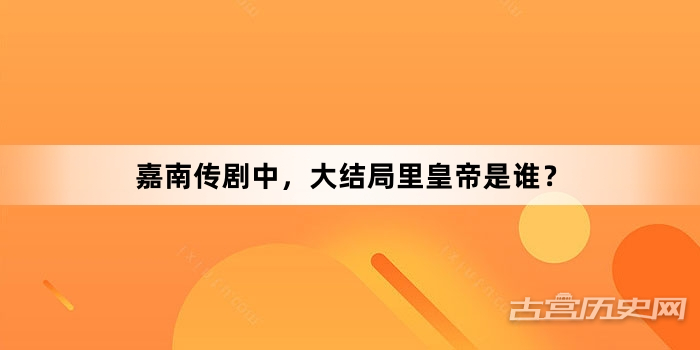 嘉南传剧中，大结局里皇帝是谁？