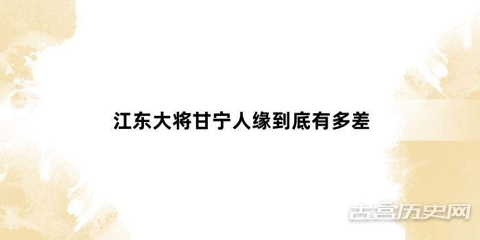 江东大将甘宁人缘到底有多差