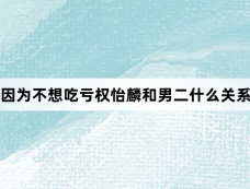 因为不想吃亏权怡麟和男二什么关系