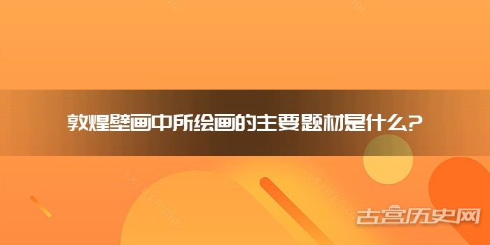 敦煌壁画中所绘画的主要题材是什么?