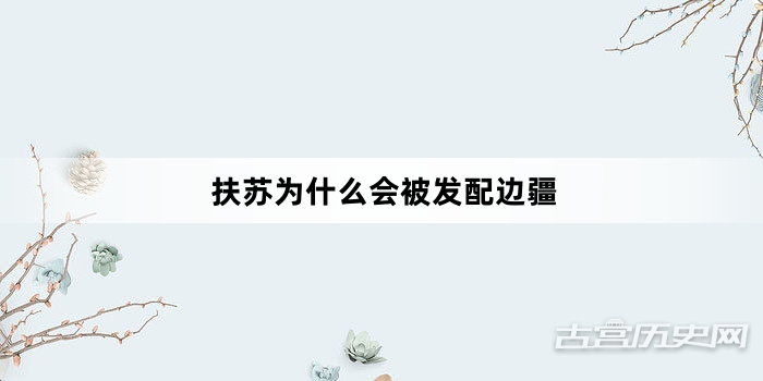 扶苏为什么会被发配边疆