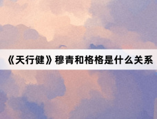 《天行健》穆青和格格是什么关系