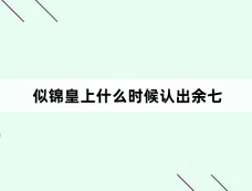 似锦皇上什么时候认出余七