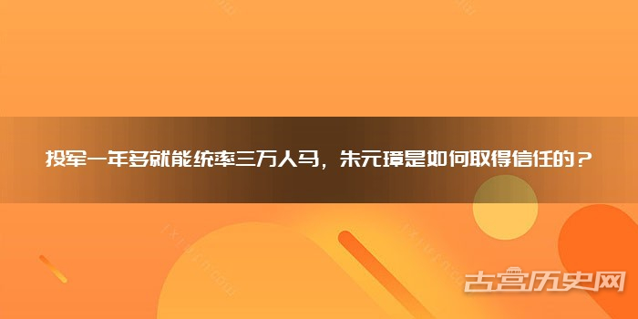 投军一年多就能统率三万人马，朱元璋是如何取得信任的？