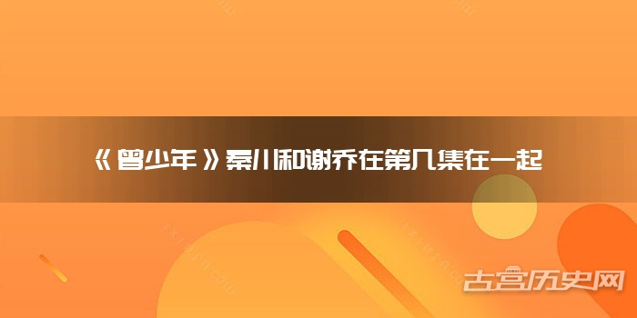 《曾少年》秦川和谢乔在第几集在一起
