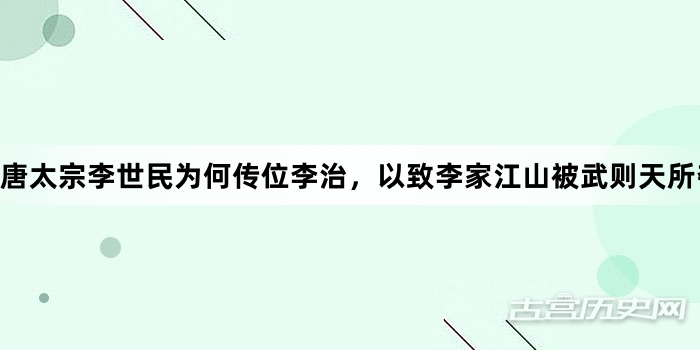 唐太宗李世民为何传位李治，以致李家江山被武则天所夺