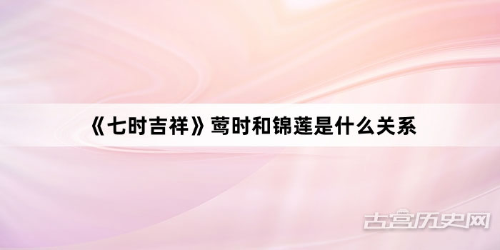 《七时吉祥》莺时和锦莲是什么关系