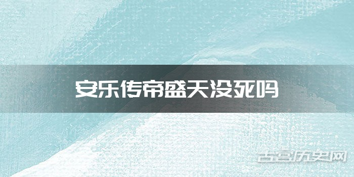 安乐传帝盛天没死吗