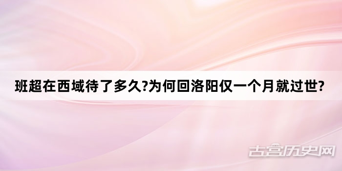 班超在西域待了多久?为何回洛阳仅一个月就过世?