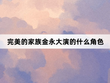 完美的家族金永大演的什么角色