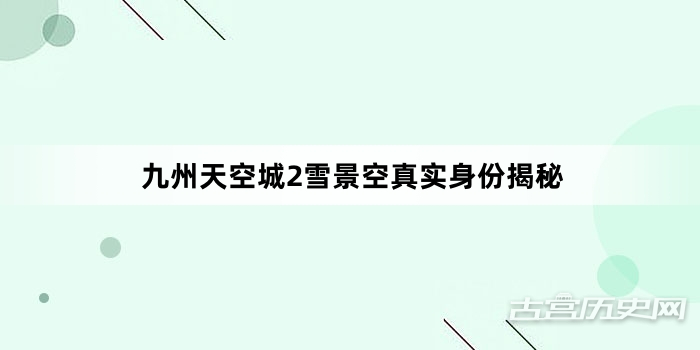 九州天空城2雪景空真实身份揭秘