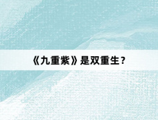 《九重紫》是双重生?