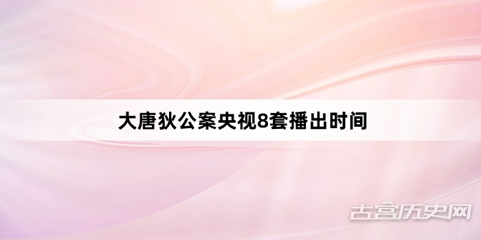 大唐狄公案央视8套播出时间