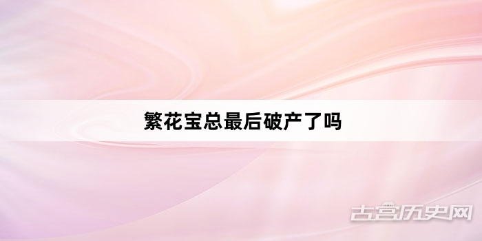 繁花宝总最后破产了吗
