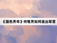 《国色芳华》何惟芳如何逃出军营