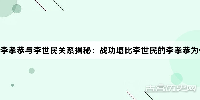 李孝恭与李世民关系揭秘：战功堪比李世民的李孝恭为何能善终?