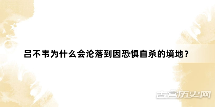 吕不韦为什么会沦落到因恐惧自杀的境地？