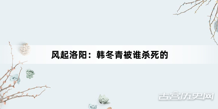风起洛阳：韩冬青被谁杀死的