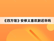 《四方馆》安修义喜欢尉迟华吗