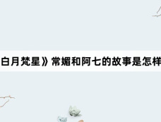 《白月梵星》常媚和阿七的故事是怎样的