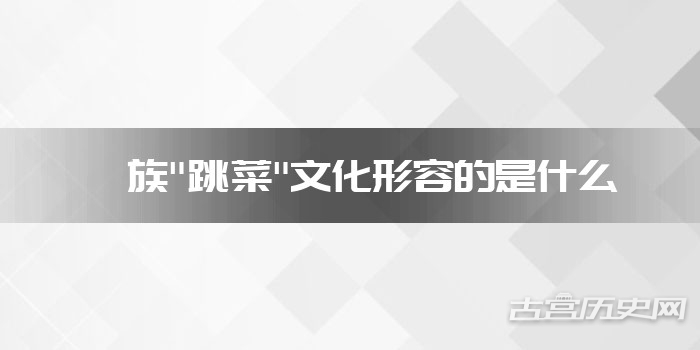 彝族"跳菜"文化形容的是什么