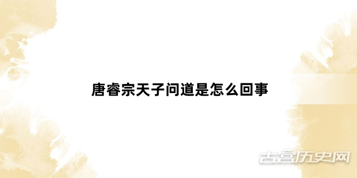 唐睿宗天子问道是怎么回事