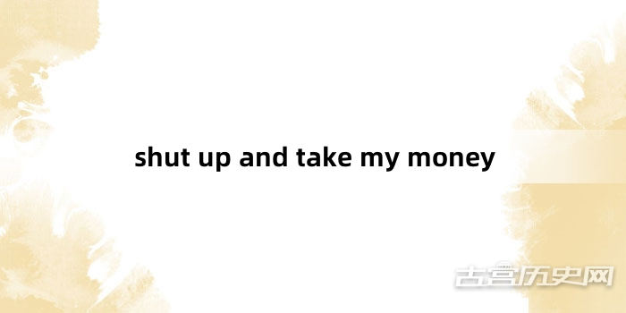 “shut up and take my money”网络梗词解释