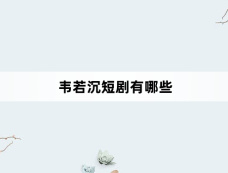 韦若沉短剧有哪些