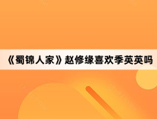 《蜀锦人家》赵修缘喜欢季英英吗