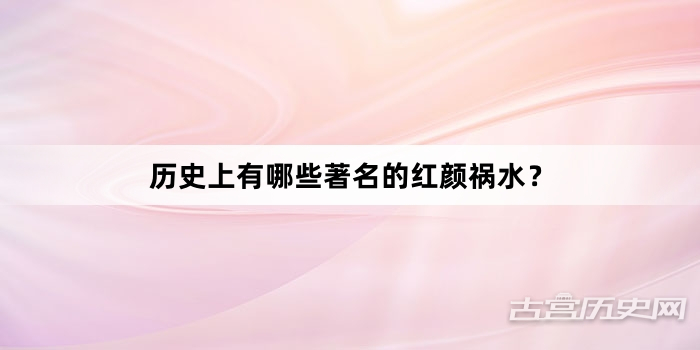 历史上有哪些著名的红颜祸水？