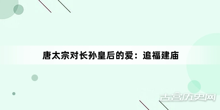 唐太宗对长孙皇后的爱：追福建庙
