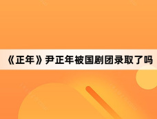 《正年》尹正年被国剧团录取了吗