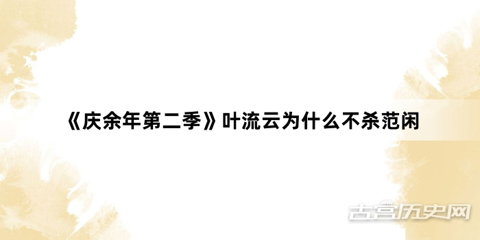 《庆余年第二季》叶流云为什么不杀范闲