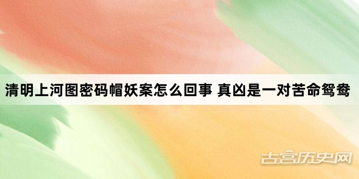 清明上河图密码帽妖案怎么回事 真凶是一对苦命鸳鸯