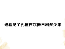 谁看见了孔雀在跳舞日剧多少集