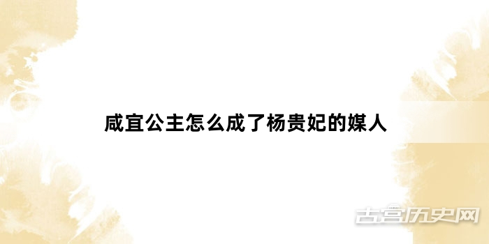 咸宜公主怎么成了杨贵妃的媒人