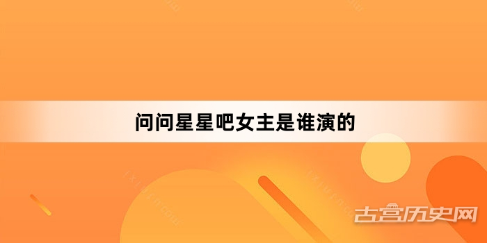 问问星星吧女主是谁演的
