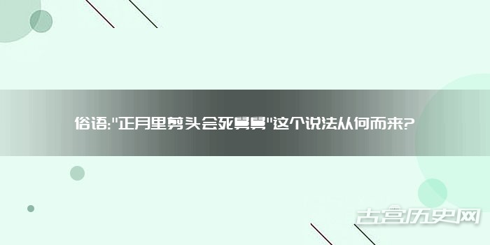 俗语:"正月里剪头会死舅舅"这个说法从何而来?