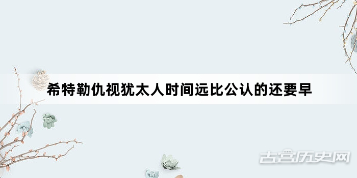 希特勒仇视犹太人时间远比公认的还要早