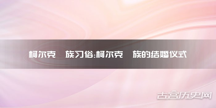 柯尔克孜族习俗:柯尔克孜族的结婚仪式