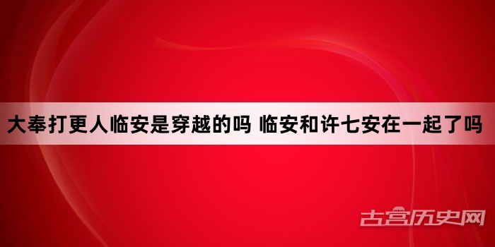大奉打更人临安是穿越的吗 临安和许七安在一起了吗