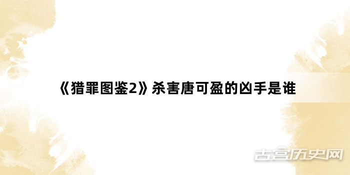 《猎罪图鉴2》杀害唐可盈的凶手是谁