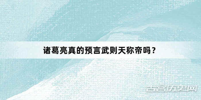 诸葛亮真的预言武则天称帝吗？