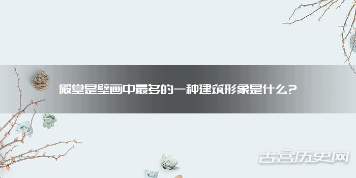 殿堂是壁画中最多的一种建筑形象是什么?