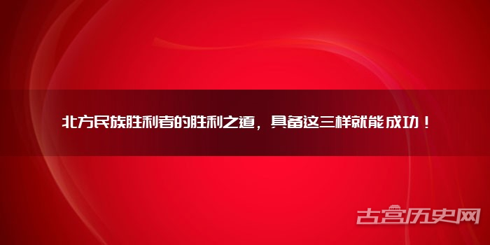 北方民族胜利者的胜利之道，具备这三样就能成功！