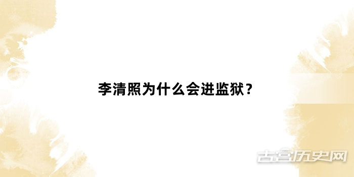 李清照为什么会进监狱？
